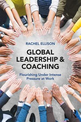 Global Leadership and Coaching: Flourishing under intense pressure at work - Ellison, Rachel