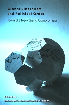 Global Liberalism and Political Order: Toward a New Grand Compromise? - Bernstein, Steven, Professor (Editor), and Pauly, Louis W (Editor)