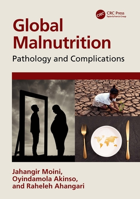 Global Malnutrition: Pathology and Complications - Moini, Jahangir, and Akinso, Oyindamola, and Ahangari, Raheleh