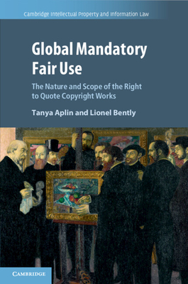 Global Mandatory Fair Use - Aplin, Tanya, and Bently, Lionel