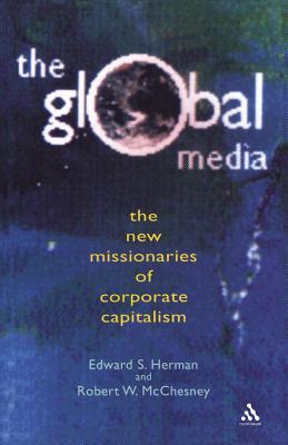 Global Media: The New Missionaries of Global Capitalism - McChesney, Robert, and Hermann, Edward, and Herrmann, Edward
