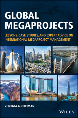Global Megaprojects: Lessons, Case Studies, and Expert Advice on International Megaproject Management - Greiman, Virginia A