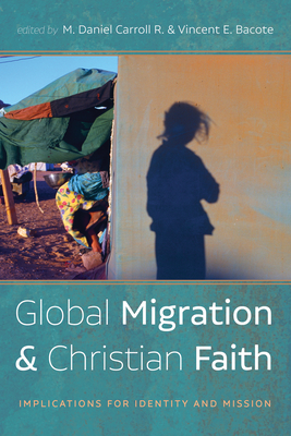 Global Migration and Christian Faith - Carroll R, M Daniel (Editor), and Bacote, Vincent E (Editor)