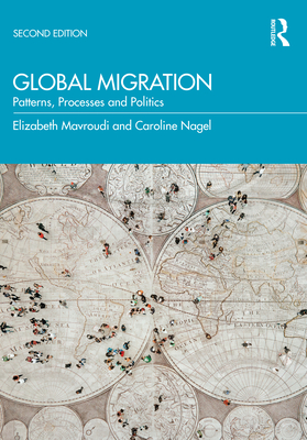 Global Migration: Patterns, Processes and Politics - Mavroudi, Elizabeth, and Nagel, Caroline