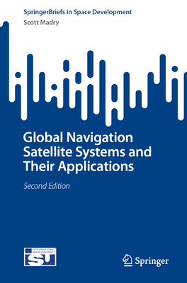 Global Navigation Satellite Systems and Their Applications - Madry, Scott