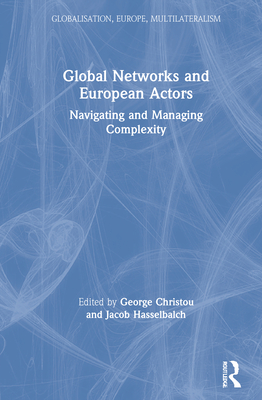 Global Networks and European Actors: Navigating and Managing Complexity - Christou, George (Editor), and Hasselbalch, Jacob (Editor)