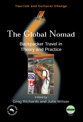 Global Nomad(the) Backpacker Travel in: Backpacker Travel in Theory and Practice - Richards, Greg (Editor), and Wilson, Julie (Editor)