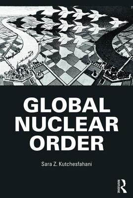 Global Nuclear Order - Kutchesfahani, Sara Z.