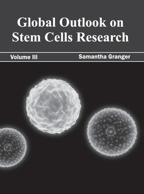 Global Outlook on Stem Cells Research: Volume III - Granger, Samantha (Editor)