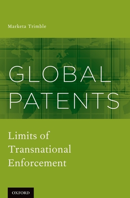 Global Patents: Limits of Transnational Enforcement - Trimble, Marketa