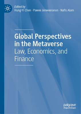 Global Perspectives in the Metaverse: Law, Economics, and Finance - Chen, Hung-Yi (Editor), and Jenweeranon, Pawee (Editor), and Alam, Nafis (Editor)