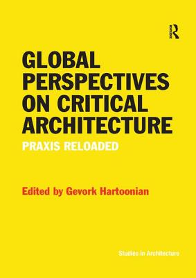 Global Perspectives on Critical Architecture: Praxis Reloaded - Hartoonian, Gevork