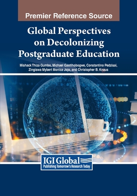 Global Perspectives on Decolonizing Postgraduate Education - Gumbo, Mishack Thiza (Editor), and Gaotlhobogwe, Michael (Editor), and Pedzisai, Constantino (Editor)