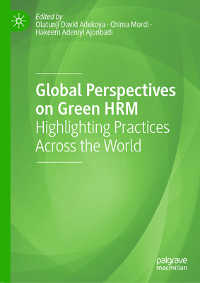 Global Perspectives on Green HRM: Highlighting Practices Across the World - Adekoya, Olatunji David (Editor), and Mordi, Chima (Editor), and Ajonbadi, Hakeem Adeniyi (Editor)