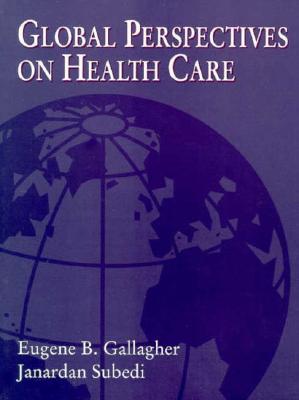 Global Perspectives on Health Care - Gallagher, Eugene B, and Subedi, Janardan