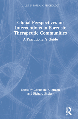 Global Perspectives on Interventions in Forensic Therapeutic Communities: A Practitioner's Guide - Akerman, Geraldine (Editor), and Shuker, Richard (Editor)