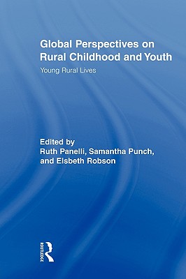 Global Perspectives on Rural Childhood and Youth: Young Rural Lives - Panelli, Ruth, Dr. (Editor), and Punch, Samantha, Professor (Editor), and Robson, Elsbeth (Editor)