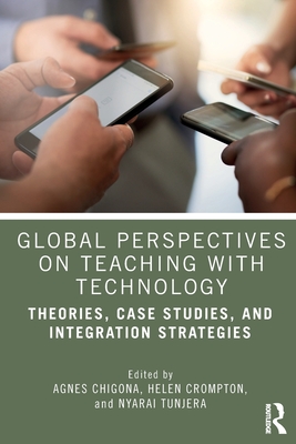 Global Perspectives on Teaching with Technology: Theories, Case Studies, and Integration Strategies - Chigona, Agnes (Editor), and Crompton, Helen (Editor), and Tunjera, Nyarai (Editor)