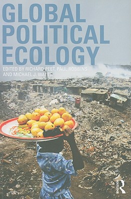 Global Political Ecology - Peet, Richard (Editor), and Robbins, Paul (Editor), and Watts, Michael (Editor)