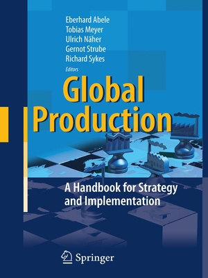 Global Production: A Handbook for Strategy and Implementation - Abele, Eberhard (Editor), and Meyer, Tobias (Editor), and Nher, Ulrich (Editor)