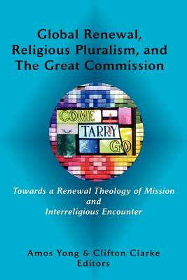 Global Renewal, Religious Pluralism, and the Great Commission - Yong, Amos, PH.D. (Editor), and Clarke, Clifton (Editor)
