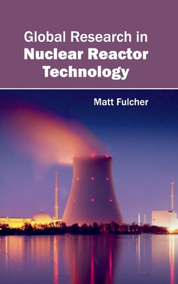 Global Research in Nuclear Reactor Technology - Fulcher, Matt (Editor)