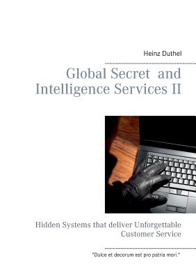 Global Secret and Intelligence Services II: Hidden Systems that deliver Unforgettable Customer Service - Duthel, Heinz