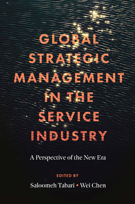 Global Strategic Management in the Service Industry: A Perspective of the New Era - Tabari, Saloomeh (Editor), and Chen, Wei (Editor)