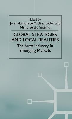 Global Strategies and Local Realities: The Auto Industry in Emerging Markets - Humphrey, J (Editor), and Lecler, Y (Editor), and Salerno, M (Editor)