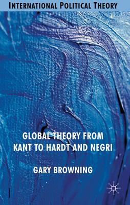 Global Theory from Kant to Hardt and Negri - Browning, G