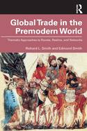 Global Trade in the Premodern World: Thematic Approaches to Routes, Realms, and Networks