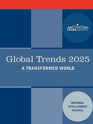 Global Trends 2025: Global Trends 2025: A Transformed World - National Intelligence Council, Intellige