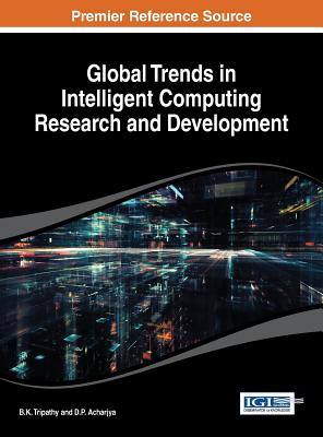 Global Trends in Intelligent Computing Research and Development - Tripathy, B. K. (Editor), and Acharjya, D. P. (Editor)