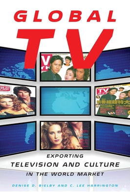 Global TV: Exporting Television and Culture in the World Market - Bielby, Denise D, and Harrington, C Lee