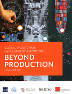 Global Value Chain Development Report 2021: Beyond Production