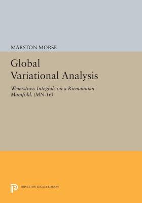 Global Variational Analysis: Weierstrass Integrals on a Riemannian Manifold - Morse, Marston