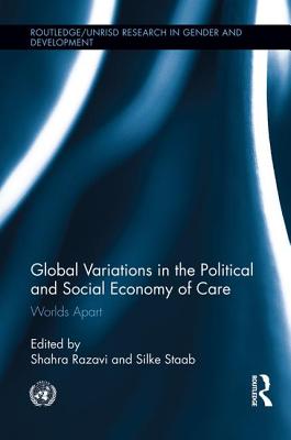 Global Variations in the Political and Social Economy of Care: Worlds Apart - Razavi, Shahra (Editor), and Staab, Silke (Editor)