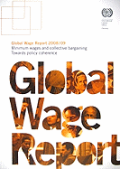 Global Wage Report: Minimum Wages and Collective Bargaining: Towards Policy Coherence