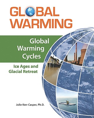 Global Warming Cycles: Ice Ages and Glacial Retreat - Casper, Julie Kerr, PhD