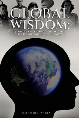 Global Wisdom: Five Proverbs from Every Nation (Plus One Fun Fact Bonus) - Hernandez, Nelson