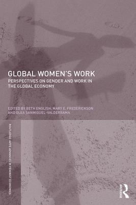 Global Women's Work: Perspectives on Gender and Work in the Global Economy - English, Beth (Editor), and Frederickson, Mary E. (Editor), and Sanmiguel-Valderrama, Olga (Editor)
