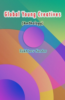 Global Young Creatives: (Anthology) - Tukhtaev Sardor (Editor)