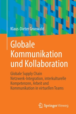 Globale Kommunikation und Kollaboration: Globale Supply Chain Netzwerk-Integration, interkulturelle Kompetenzen, Arbeit und Kommunikation in virtuellen Teams - Gronwald, Klaus-Dieter