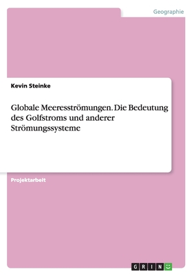 Globale Meeresstromungen. Die Bedeutung Des Golfstroms Und Anderer Stromungssysteme - Steinke, Kevin