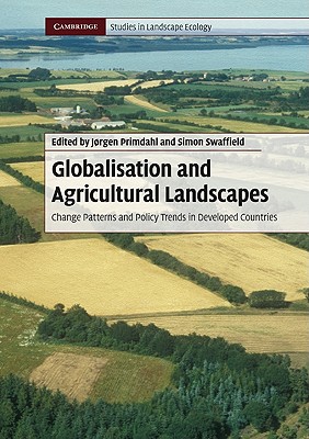 Globalisation and Agricultural Landscapes: Change Patterns and Policy trends in Developed Countries - Primdahl, Jrgen (Editor), and Swaffield, Simon (Editor)