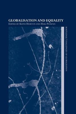 Globalisation and Equality - Horton, Keith (Editor), and Patapan, Haig (Editor)