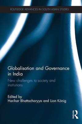 Globalisation and Governance in India: New Challenges to Society and Institutions - Bhattacharyya, Harihar (Editor), and Knig, Lion (Editor)