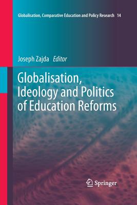 Globalisation, Ideology and Politics of Education Reforms - Zajda, Joseph (Editor)