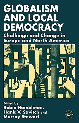 Globalism and Local Democracy: Challenge and Change in Europe and North America - Hambleton, R, and Savitch, H, and Stewart, M