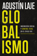 Globalismo: Ingeniera Social Y Control Total En El Siglo XXI